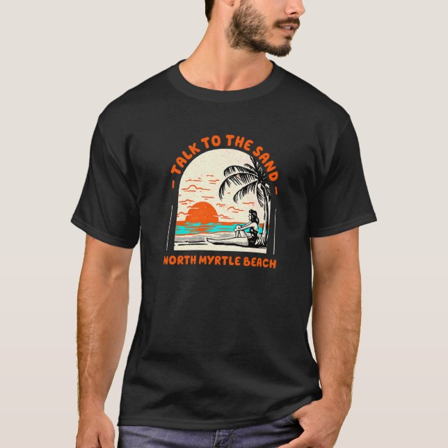 Sprechen Sie mit dem Sand North Myrtle Beach Ocean T-Shirt (Vorderseite)
