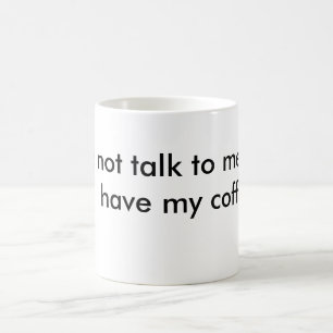 sprechen Sie nicht mit mir, bis ich meinen Kaffee Tasse