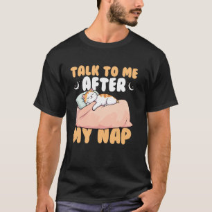 Sprich mit mir nach meinem Nickerchen Schlafkatze  T-Shirt