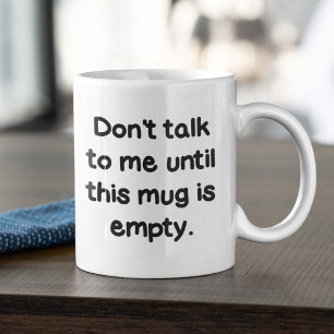 Sprich nicht mit mir, bis diese Tasse leer ist