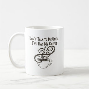 Sprich nicht mit mir, bis ich meine Tasse hatte