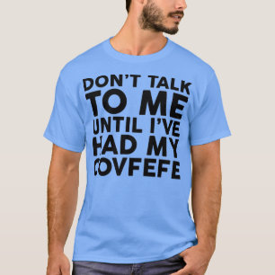 Sprich nicht mit mir, bis ich meinen Covfefe getru T-Shirt