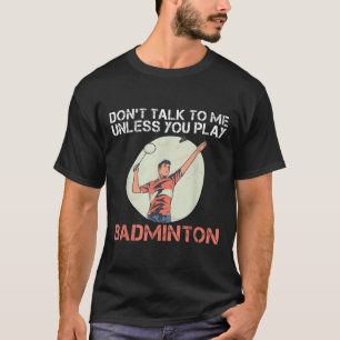 Sprich nicht mit mir, wenn du Badminton nicht spie T-Shirt
