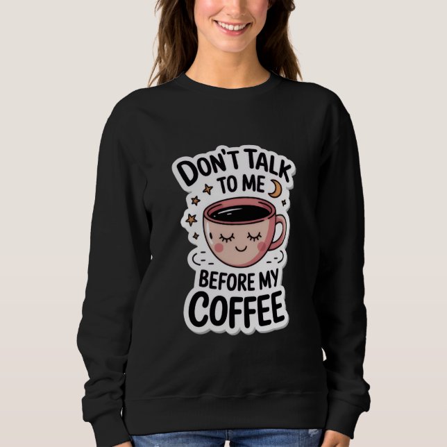 "Sprich nicht vor meinem Kaffee mit mir", T - Shir Sweatshirt (Vorderseite)