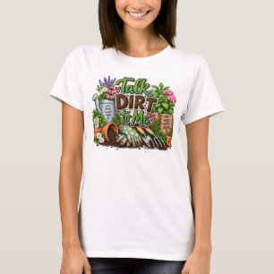 Sprich Schmutzig zu Mir Gartenarbeit T-Shirt