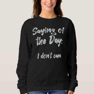 Sprichwort des Tages, dem ich nichts schätze 1 Sweatshirt