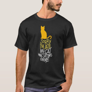 Sprichwort Katze Sorry, dass ich spät dran war mei T-Shirt