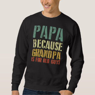 Sprichwort Papa, weil Opa für alte Typ ist Sweatshirt