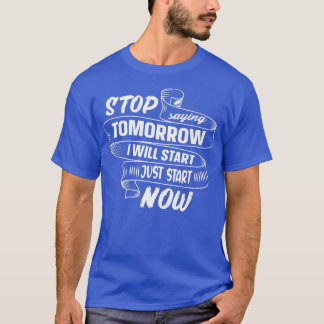 Sprichwort stoppen Tomorrow Jetzt Kostenvoranschla T-Shirt