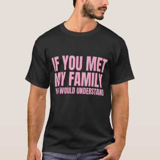 Sprichwort, wenn Sie meine Familie treffen, würden T-Shirt