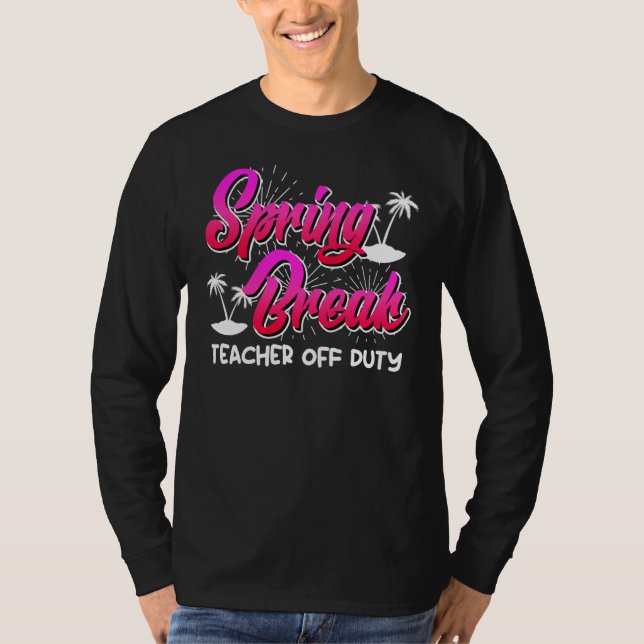 Spring Break teacher off duty vacation teacher  10 T-Shirt (Vorderseite)