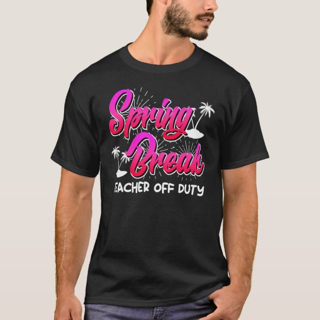 Spring Break teacher off duty vacation teacher  10 T-Shirt (Vorderseite)