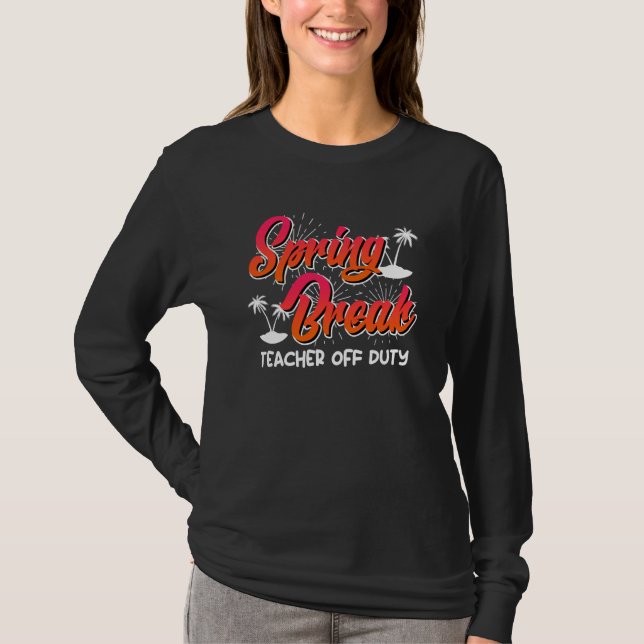 Spring Break teacher off duty vacation teacher  11 T-Shirt (Vorderseite)