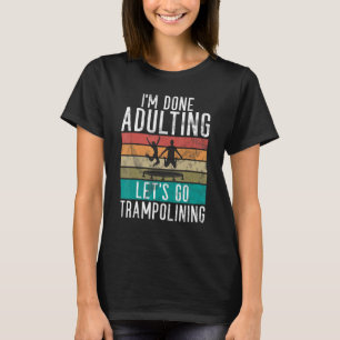 Springe Hüpfe Ich bin fertig mit Erwachsensein los T-Shirt