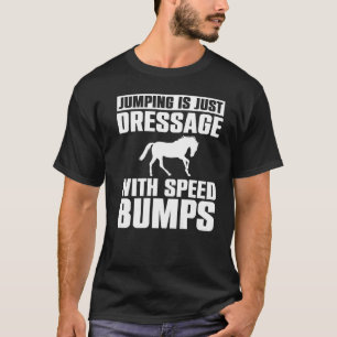 Springen ist nur Dressur mit Geschwindigkeitstempe T-Shirt