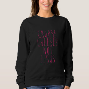 Spruch für Atheisten WÄHLE KÄSE NICHT JESUS 27 Sweatshirt