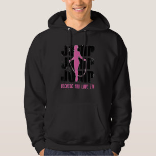 Sprung, weil Sie Liebe es Rope Jumping Rope Skippi Hoodie
