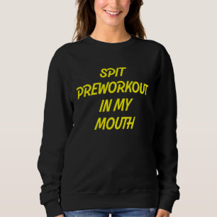 Spucke Preworkout In Meinen Mund Sarkastische Tur Sweatshirt