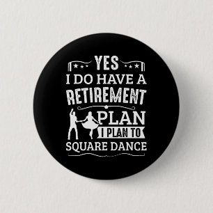 Square Dance Retirement Plan To Square Dance Button
