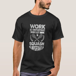 Squash Player Arbeit ist wichtig Squash ist wichti T-Shirt