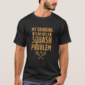 Squash Player Mein Drink Team hat ein Squash-Probl T-Shirt
