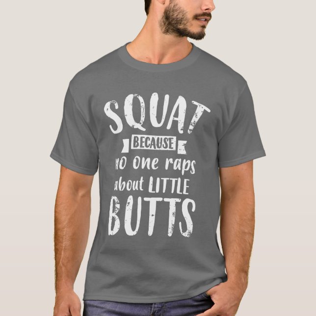 Squat Because No One Raps About Little Butts Funny T-Shirt (Vorderseite)
