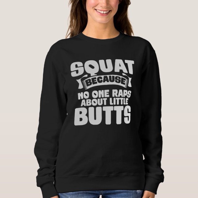 Squat Because No One Raps About Little Butts Gym F Sweatshirt (Vorderseite)