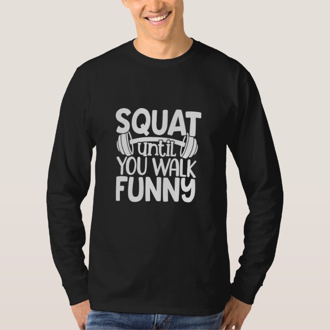 Squat Until You Walk Gym Workout Leg Day Humor T-Shirt (Vorderseite)