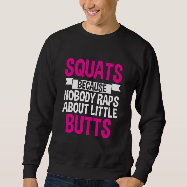 Squats Because Nobody Raps About Little Butts Sweatshirt (Vorderseite)