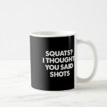Squats I Thought You Said Shots  Kaffeetasse<br><div class="desc">Squats I Thought You Said Shots</div>