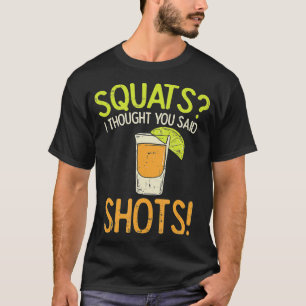 Squats, von denen ich dachte, Sie sagten, dass Sho T-Shirt