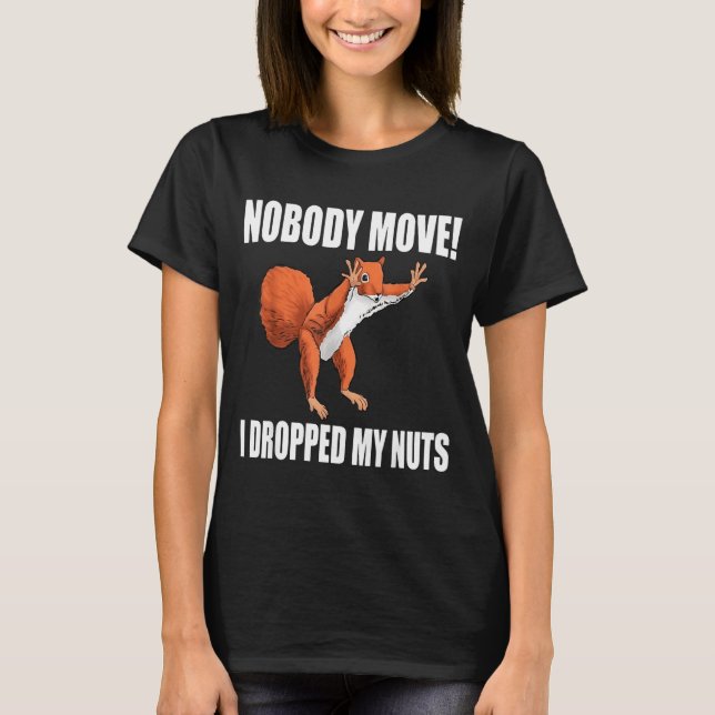 Squirrel Nobody Move I Dropped My Nuts  T-Shirt (Vorderseite)