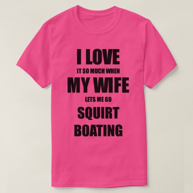 Squirt Boating Funny Gift Idea For Husband I Love  T-Shirt (Design vorne)
