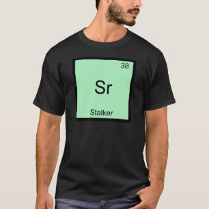 Sr - Stalker Lustiges Chemie-Element-Symbol T-Shir T-Shirt