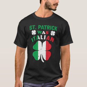 St Patrick Was Italian St Patrick's Day Funny T-Shirt