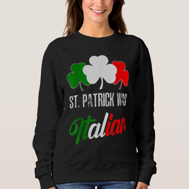 St Patrick Was Italian St Patrick's Day Italian Fl Sweatshirt (Vorderseite)