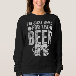 St Patrick's Day Ich bin nur hier für das Bier Dri Sweatshirt