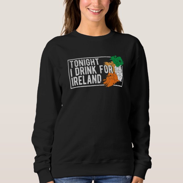 St Patrick's Day Irish Flag Tonight I Drink For Ir Sweatshirt (Vorderseite)