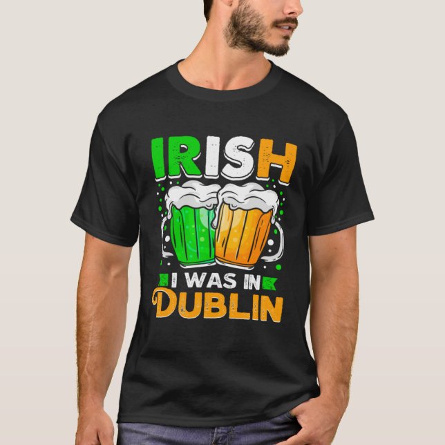 St Patricks Day Irish I Was In Dublin  Paddys Day T-Shirt (Vorderseite)