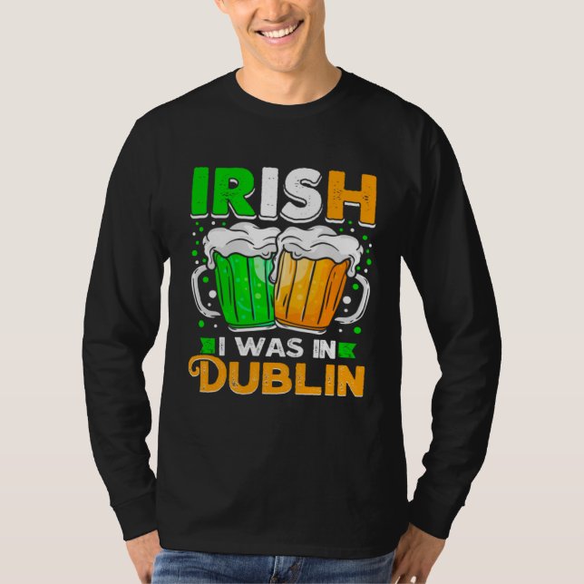 St Patricks Day Irish I Was In Dublin  Paddys Day T-Shirt (Vorderseite)