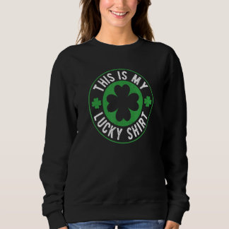 St Patricks Day Irish Luck Clovers This Is My Luck Sweatshirt