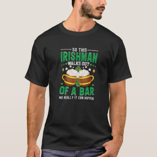 St. Patrick's Day Irishman Walks Out Of A Bar Joke T-Shirt