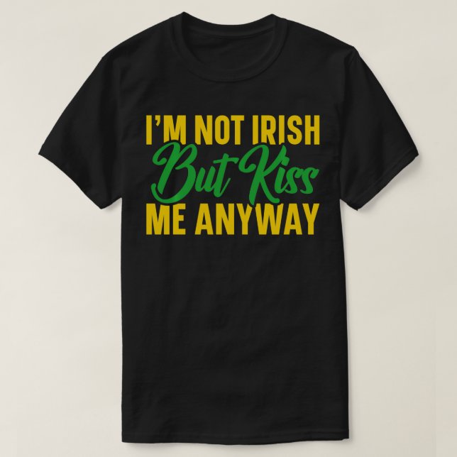 St Patricks Day ist nicht irisch, aber küssen Sie  T-Shirt (Design vorne)