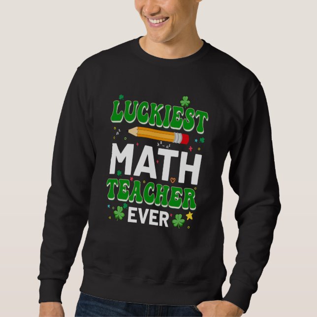 St Patricks Day Luckiest Math Teacher Ever Shamroc Sweatshirt (Vorderseite)