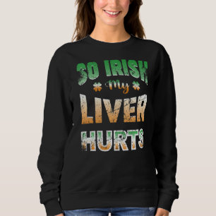 St Patrick's Day Vintag Funny So Irish My Liver H Sweatshirt