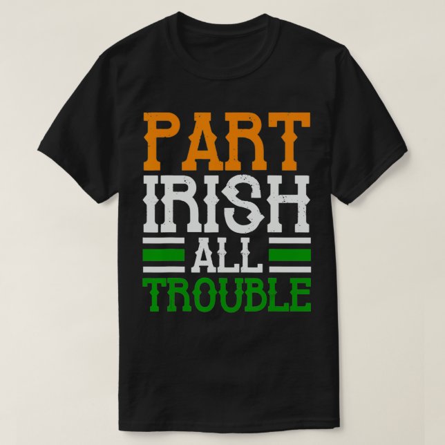 St Patricks Part Irish All Trouble Funny T-Shirt (Design vorne)