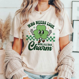 St Patrick's Who Needs Luck mit all diesem Charme T-Shirt