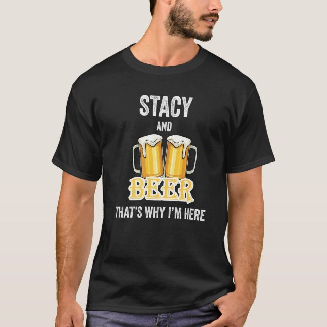 Stacy and beer Deshalb bin ich hier T-Shirt (Vorderseite)