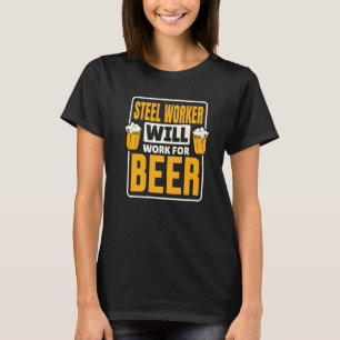 Stahlarbeiter wird für Bier arbeiten Bier trinken T-Shirt