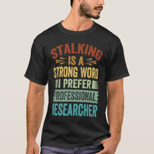 Stalking ist ein starkes Wort, das ich Beruflich b T-Shirt